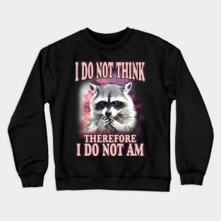 I do not think therefore I do not am, Funny Raccoon Shirt, Shirts That Go Hard, Ironic Possum Shirt, Weirdcore, Gift For Friend, Unique Gift Crewneck Sweatshirt